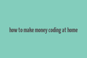 how to make money coding at home