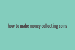 how to make money collecting coins