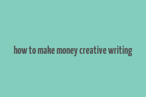 how to make money creative writing