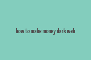 how to make money dark web