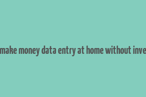 how to make money data entry at home without investment