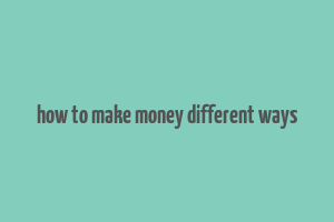 how to make money different ways