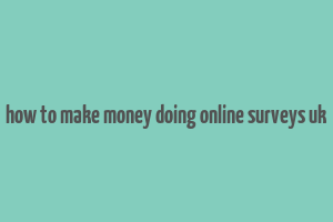 how to make money doing online surveys uk