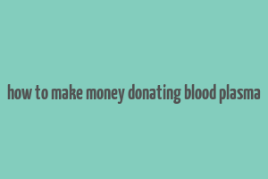 how to make money donating blood plasma