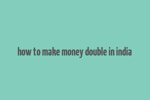 how to make money double in india