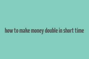 how to make money double in short time