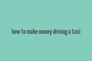 how to make money driving a taxi