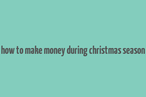 how to make money during christmas season