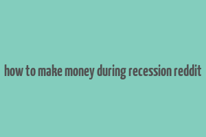 how to make money during recession reddit