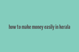 how to make money easily in kerala