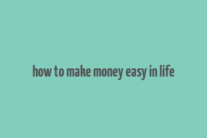 how to make money easy in life