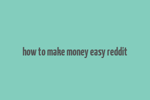 how to make money easy reddit