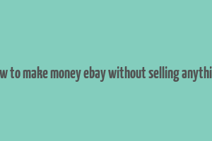 how to make money ebay without selling anything