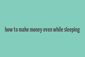 how to make money even while sleeping