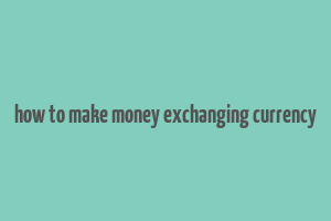 how to make money exchanging currency