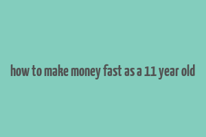 how to make money fast as a 11 year old