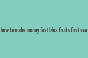 how to make money fast blox fruits first sea