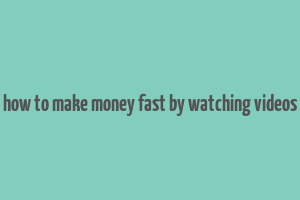 how to make money fast by watching videos