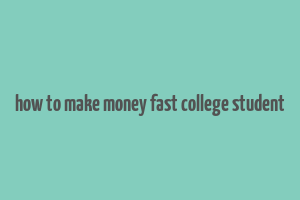 how to make money fast college student