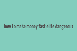 how to make money fast elite dangerous