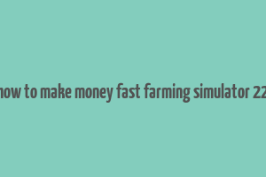 how to make money fast farming simulator 22