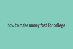 how to make money fast for college