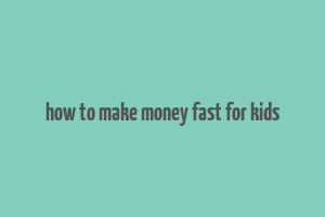 how to make money fast for kids