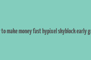 how to make money fast hypixel skyblock early game