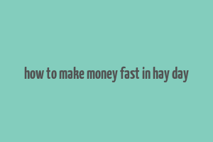 how to make money fast in hay day