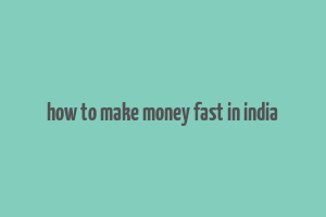 how to make money fast in india