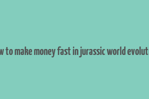 how to make money fast in jurassic world evolution