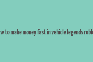 how to make money fast in vehicle legends roblox