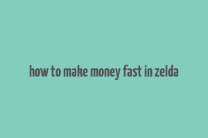 how to make money fast in zelda