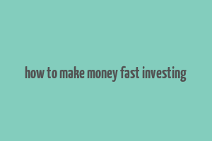 how to make money fast investing