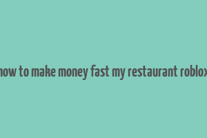 how to make money fast my restaurant roblox