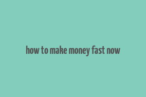 how to make money fast now