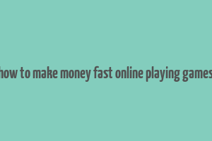 how to make money fast online playing games