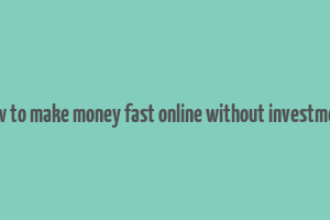 how to make money fast online without investment