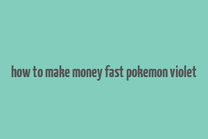 how to make money fast pokemon violet