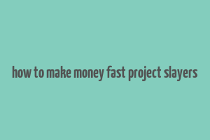 how to make money fast project slayers