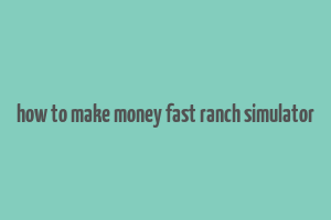 how to make money fast ranch simulator