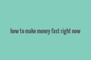 how to make money fast right now