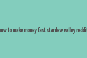 how to make money fast stardew valley reddit