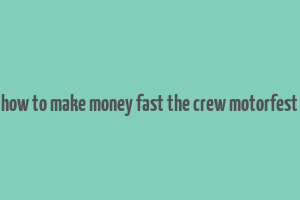 how to make money fast the crew motorfest