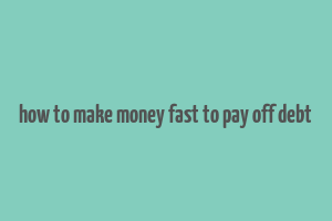 how to make money fast to pay off debt