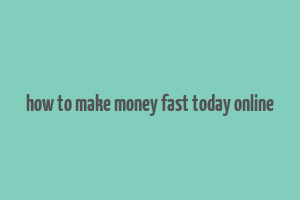 how to make money fast today online