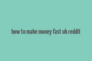 how to make money fast uk reddit