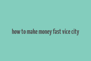 how to make money fast vice city