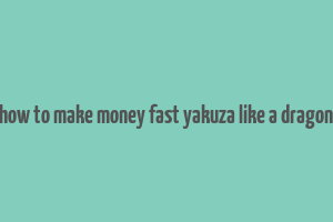 how to make money fast yakuza like a dragon