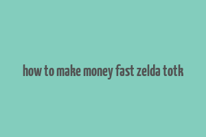 how to make money fast zelda totk